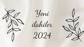 YENİ İLAHİLER 2024 [upl. by Cohbert756]