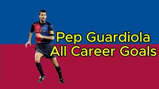 Pep Guardiola  All Career Goals for FC Barcelona Spain National Team Brescia AS Roma etc [upl. by Lrub]