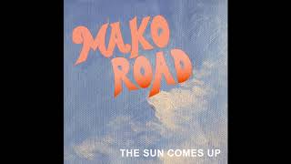 The Sun Comes Up  MAKO ROAD [upl. by Arihsat459]