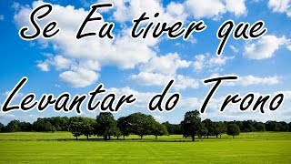 SE EU TIVER QUE LEVANTAR DO TRONO  LETRA  HINO AVULSO [upl. by Farica]