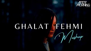 Ghalat Fehmi Mashup  Aftermorning Chillout [upl. by Badr]