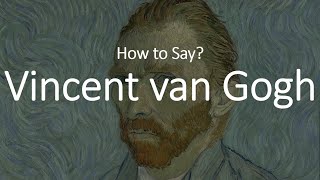 How to Pronounce Vincent Van Gogh CORRECTLY [upl. by Baptista625]