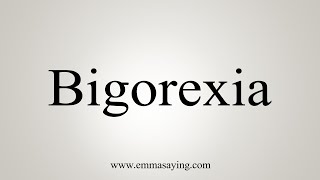 How To Say Bigorexia [upl. by Moser867]