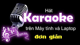 Hướng dẫn hát karaoke trên PC và laptop đơn giản nhất  có bài hát thử [upl. by Halac]